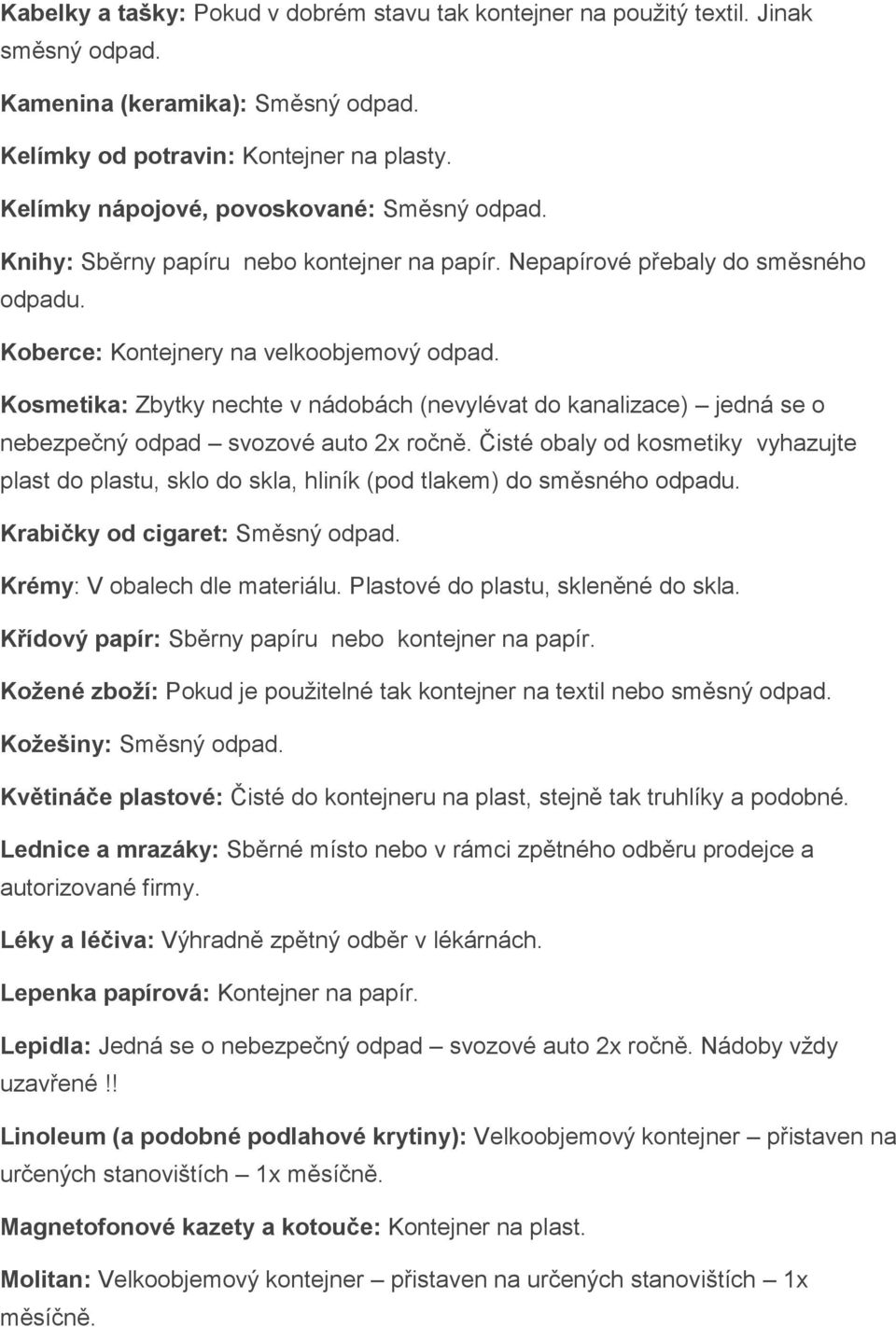 Kosmetika: Zbytky nechte v nádobách (nevylévat do kanalizace) jedná se o nebezpečný odpad svozové auto 2x ročně.