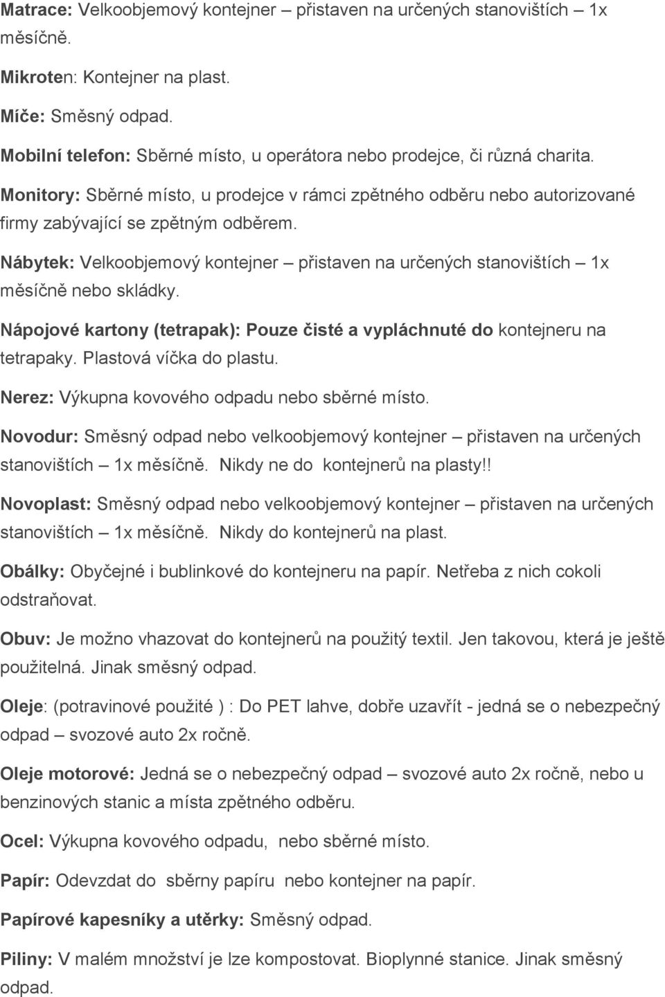 Nábytek: Velkoobjemový kontejner přistaven na určených stanovištích 1x měsíčně nebo skládky. Nápojové kartony (tetrapak): Pouze čisté a vypláchnuté do kontejneru na tetrapaky.