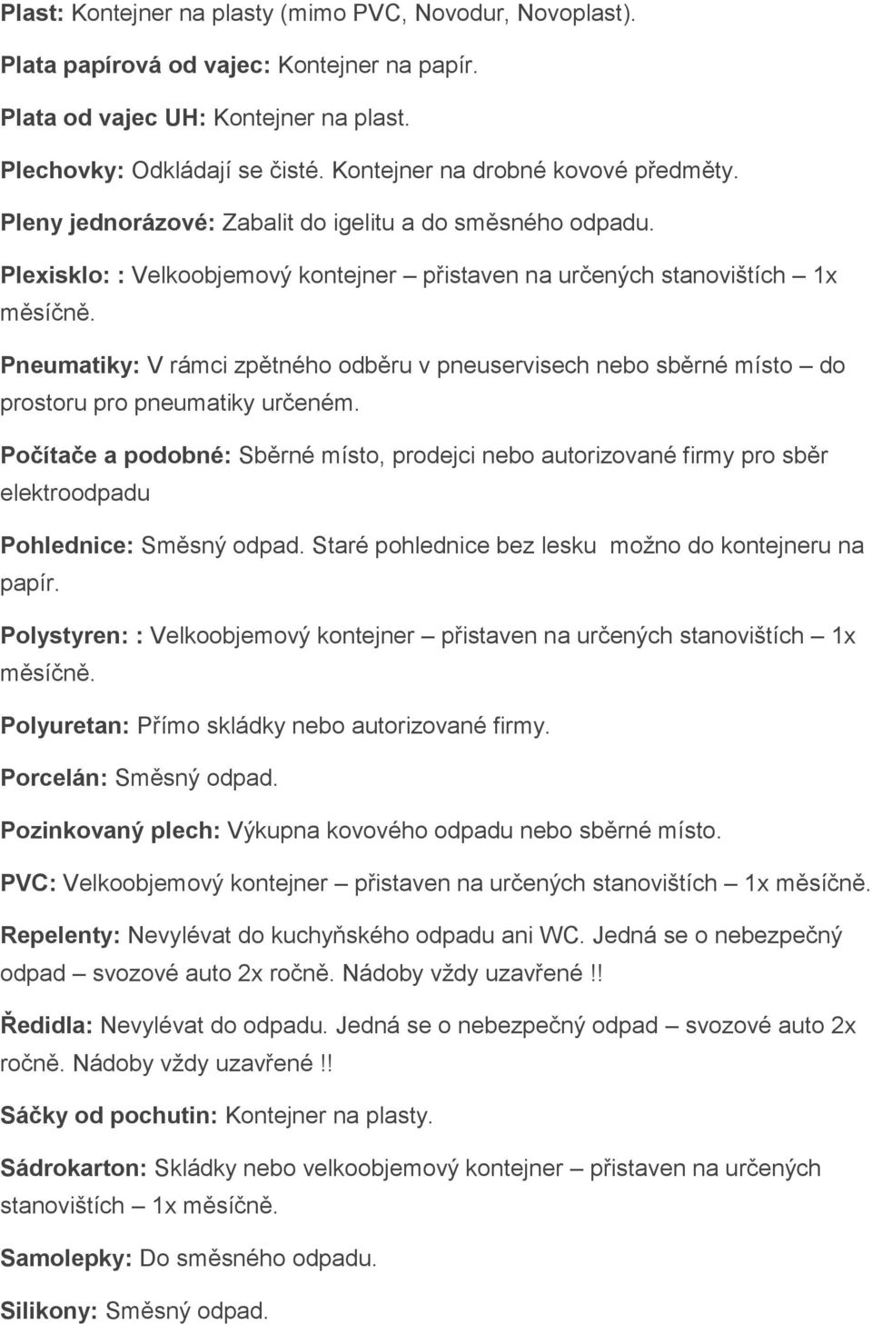 Plexisklo: : Velkoobjemový kontejner přistaven na určených stanovištích 1x Pneumatiky: V rámci zpětného odběru v pneuservisech nebo sběrné místo do prostoru pro pneumatiky určeném.