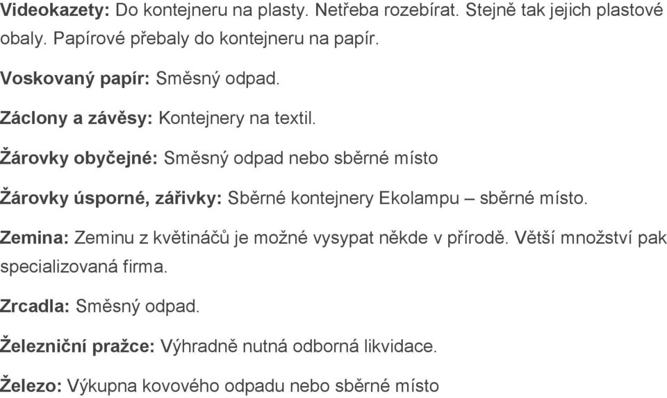 Žárovky obyčejné: Směsný odpad nebo sběrné místo Žárovky úsporné, zářivky: Sběrné kontejnery Ekolampu sběrné místo.