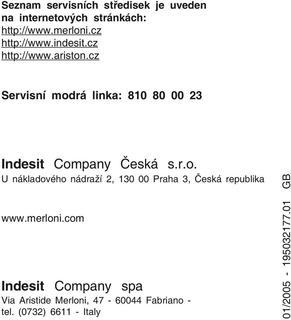 cz Servisní modrá linka: 810 80 00 23 Indesit Company Česká s.r.o. U nákladového nádraží 2, 130 00 Praha 3, Česká republika www.