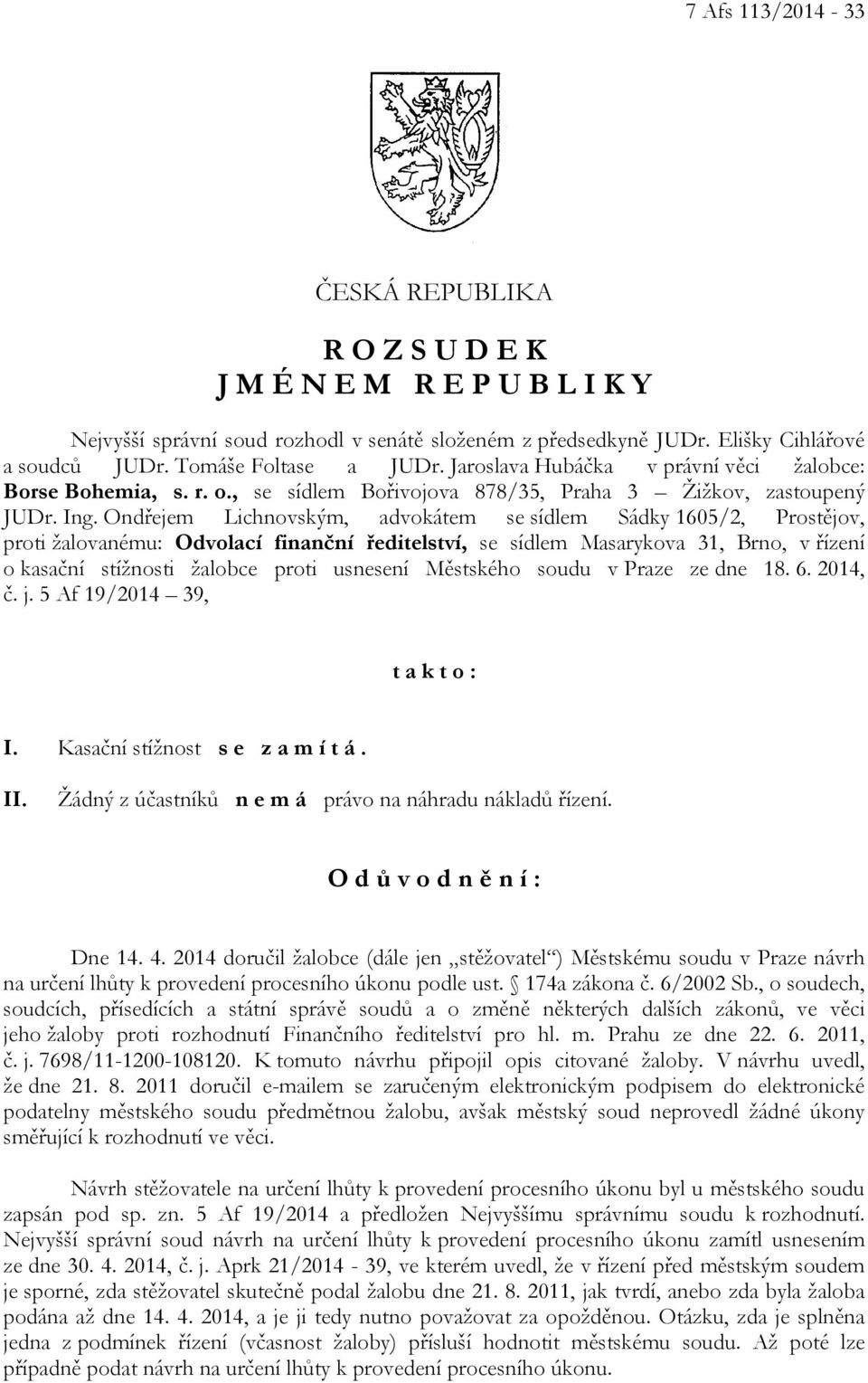 Ondřejem Lichnovským, advokátem se sídlem Sádky 1605/2, Prostějov, proti žalovanému: Odvolací finanční ředitelství, se sídlem Masarykova 31, Brno, v řízení o kasační stížnosti žalobce proti usnesení