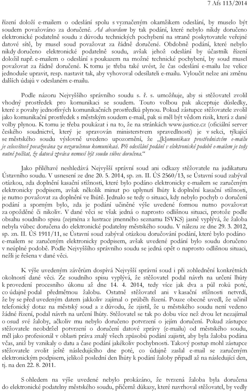 doručené. Obdobně podání, které nebylo nikdy doručeno elektronické podatelně soudu, avšak jehož odeslání by účastník řízení doložil např.