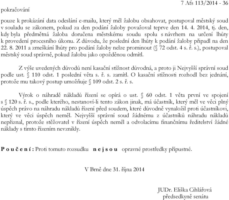 2011 a zmeškání lhůty pro podání žaloby nelze prominout ( 72 odst. 4 s. ř. s.), postupoval městský soud správně, pokud žalobu jako opožděnou odmítl.