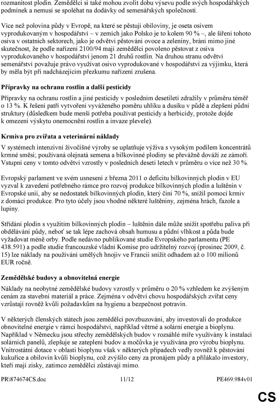 jako je odvětví pěstování ovoce a zeleniny, brání mimo jiné skutečnost, že podle nařízení 2100/94 mají zemědělci povoleno pěstovat z osiva vyprodukovaného v hospodářství jenom 21 druhů rostlin.