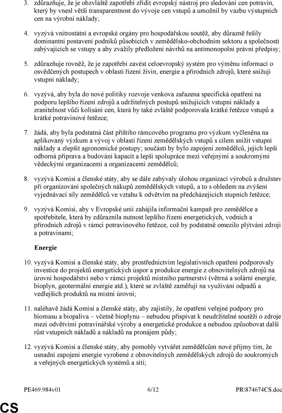 vyzývá vnitrostátní a evropské orgány pro hospodářskou soutěž, aby důrazně řešily dominantní postavení podniků působících v zemědělsko-obchodním sektoru a společností zabývajících se vstupy a aby