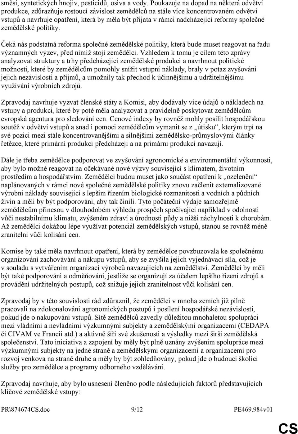 reformy společné zemědělské politiky. Čeká nás podstatná reforma společné zemědělské politiky, která bude muset reagovat na řadu významných výzev, před nimiž stojí zemědělci.