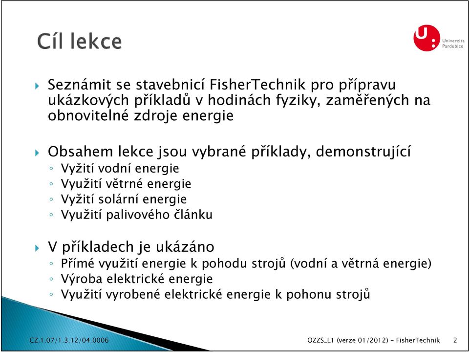 větrné energie Vyžití solární energie Využití palivového článku V příkladech je ukázáno Přímé využití energie