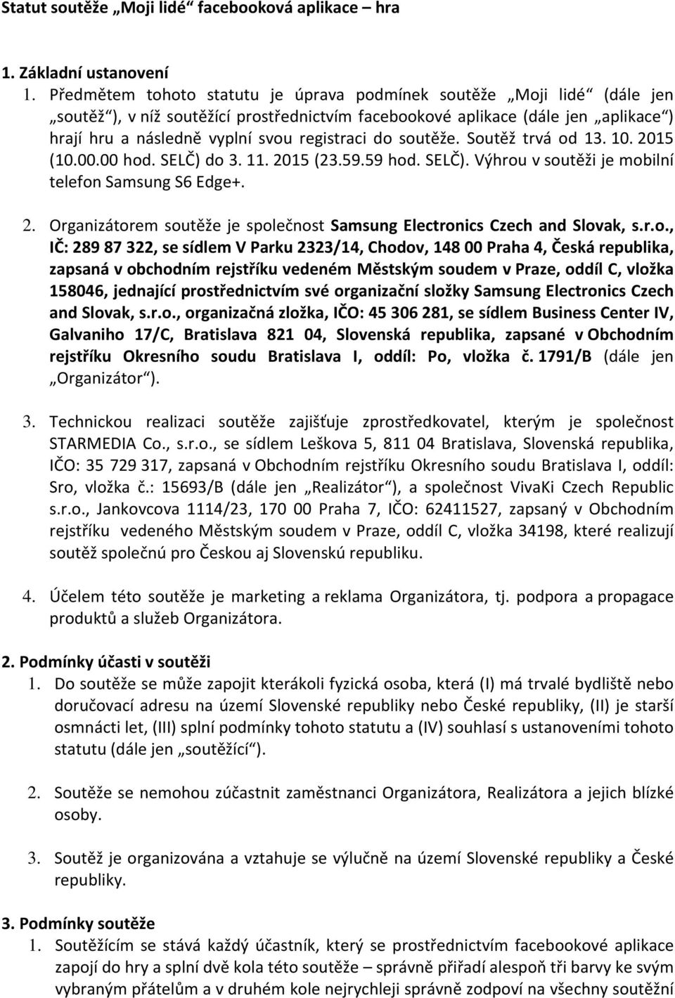 do soutěže. Soutěž trvá od 13. 10. 2015 (10.00.00 hod. SELČ) do 3. 11. 2015 (23.59.59 hod. SELČ). Výhrou v soutěži je mobilní telefon Samsung S6 Edge+. 2. Organizátorem soutěže je společnost Samsung Electronics Czech and Slovak, s.