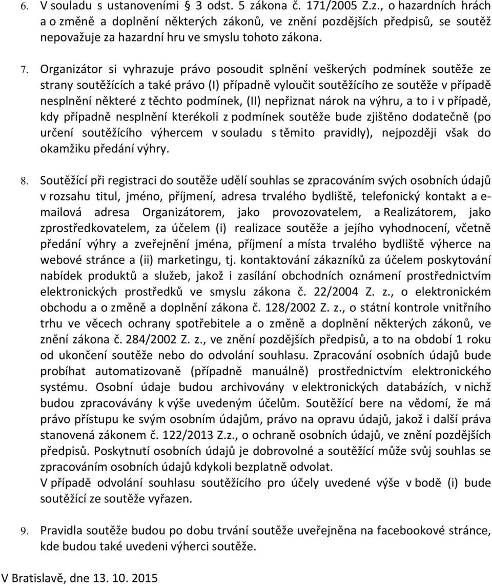 podmínek, (II) nepřiznat nárok na výhru, a to i v případě, kdy případně nesplnění kterékoli z podmínek soutěže bude zjištěno dodatečně (po určení soutěžícího výhercem v souladu s těmito pravidly),