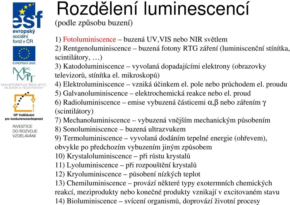 proudu 5) Galvanoluminiscence elektrochemická reakce nebo el.