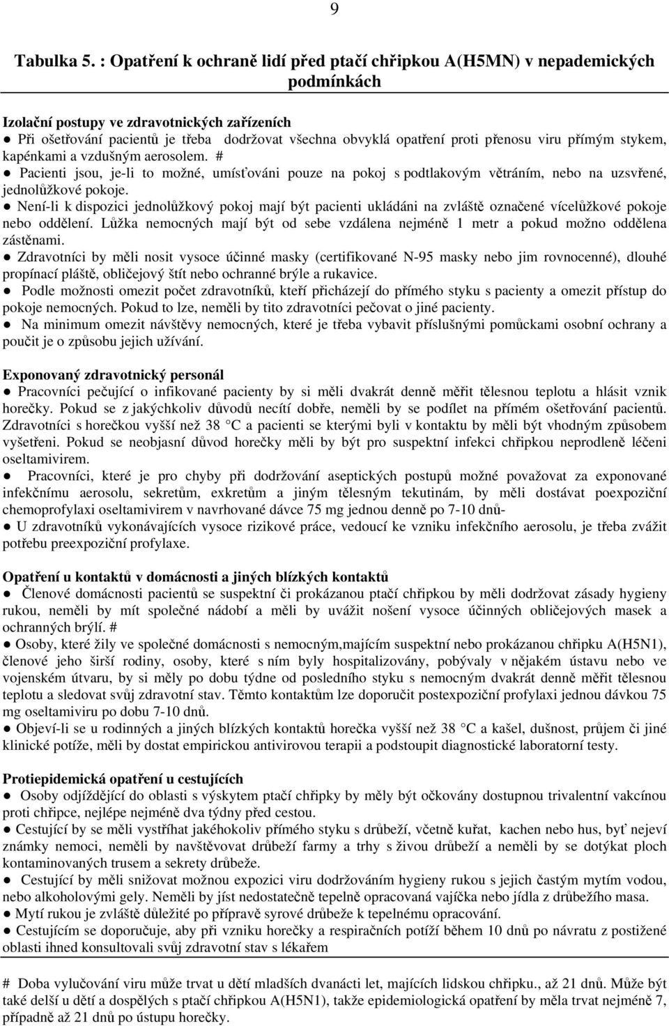 proti přenosu viru přímým stykem, kapénkami a vzdušným aerosolem. # Pacienti jsou, je-li to možné, umísťováni pouze na pokoj s podtlakovým větráním, nebo na uzsvřené, jednolůžkové pokoje.