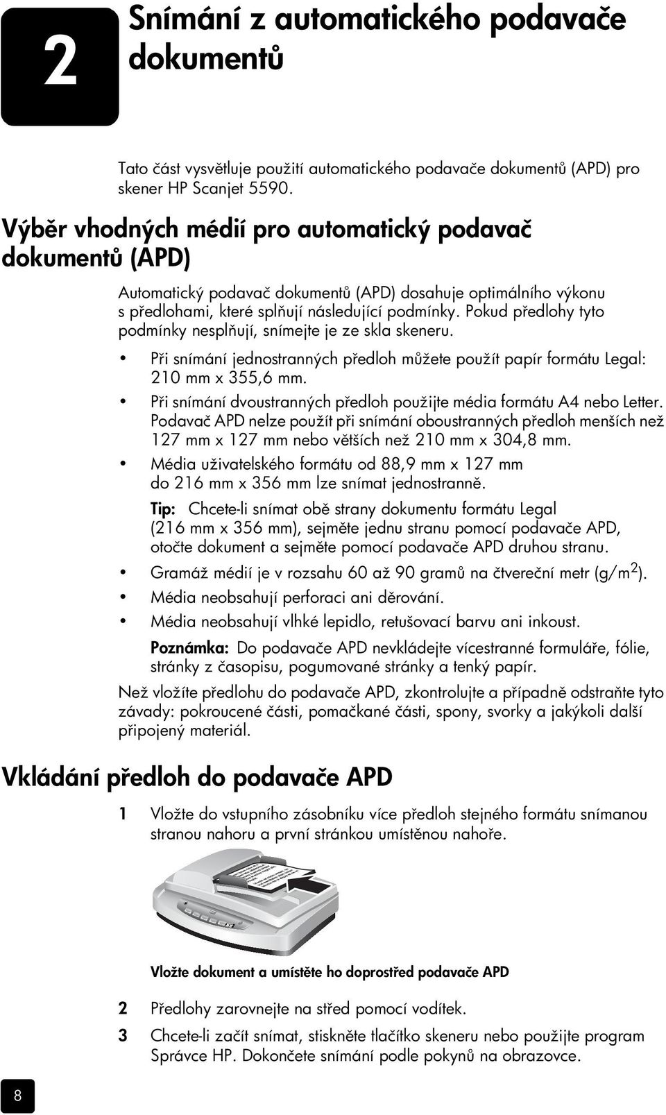 Pokud předlohy tyto podmínky nesplňují, snímejte je ze skla skeneru. Při snímání jednostranných předloh můžete použít papír formátu Legal: 210 mm x 355,6 mm.