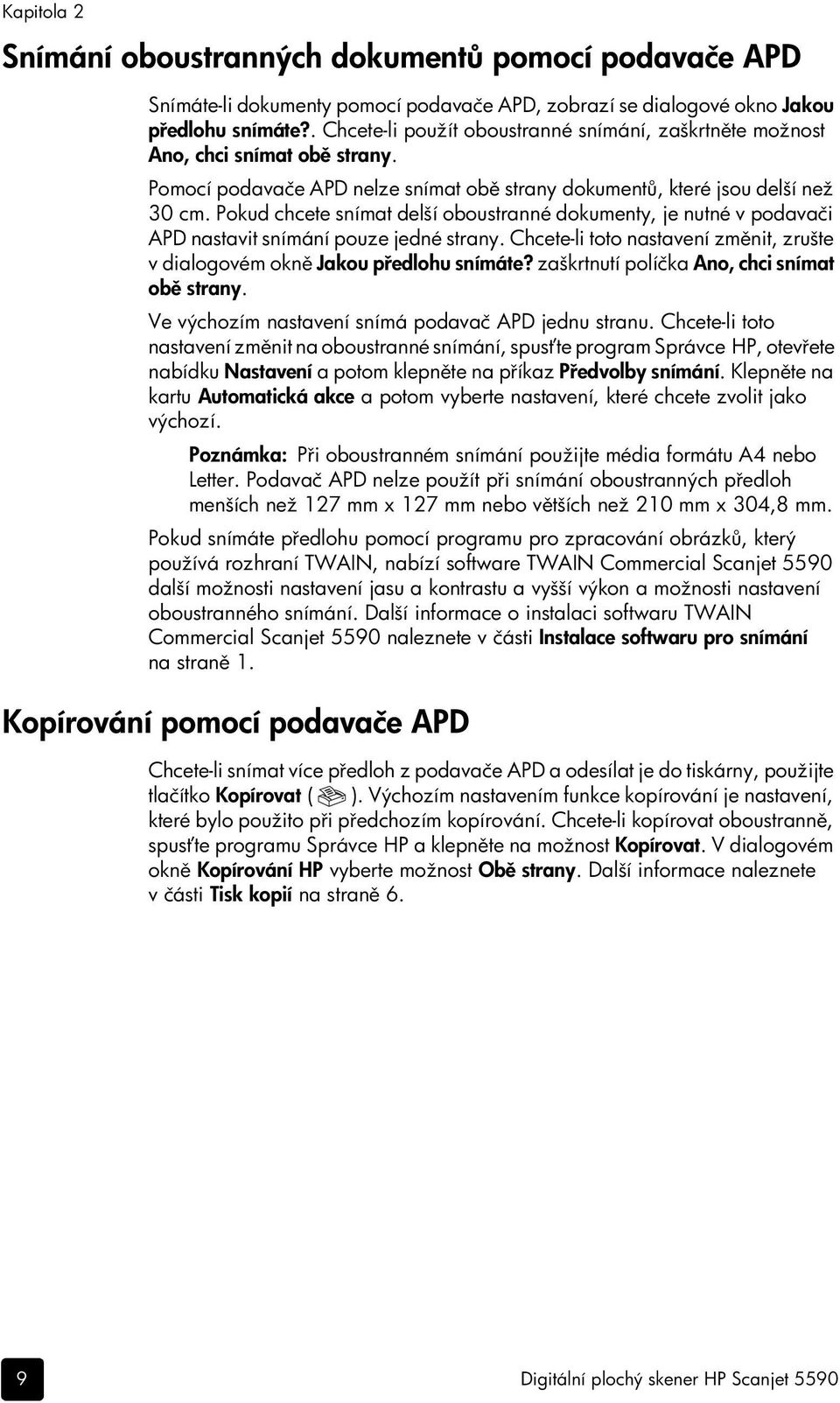 Pokud chcete snímat delší oboustranné dokumenty, je nutné v podavači APD nastavit snímání pouze jedné strany. Chcete-li toto nastavení změnit, zrušte v dialogovém okně Jakou předlohu snímáte?