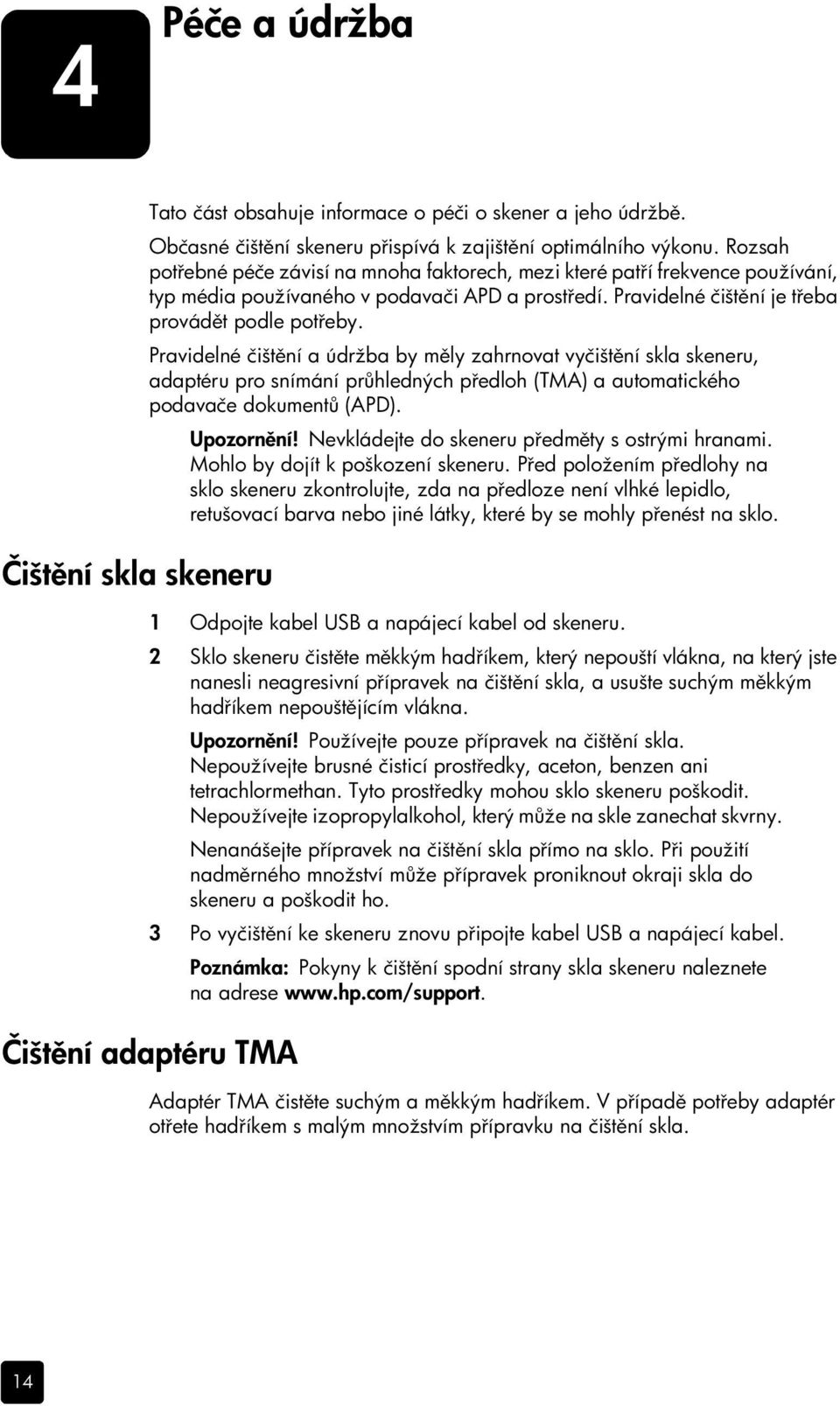 Pravidelné čištění a údržba by měly zahrnovat vyčištění skla skeneru, adaptéru pro snímání průhledných předloh (TMA) a automatického podavače dokumentů (APD). Upozornění!