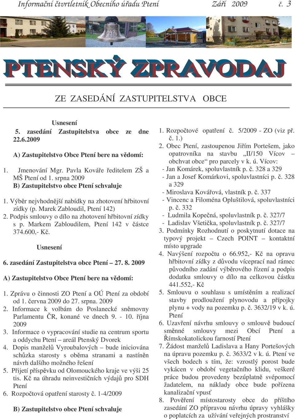 Podpis smlouvy o dílo na zhotovení h bitovní zídky s p. Markem Zabloudilem, Ptení 142 v ástce 374.600,- K. Usnesení 6. zasedání Zastupitelstva obce Ptení 27. 8.