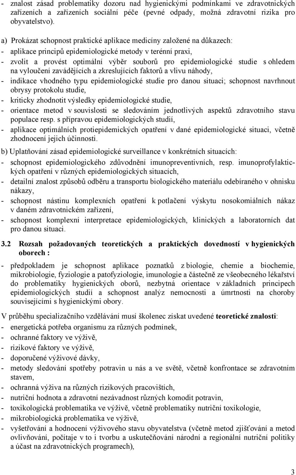 studie s ohledem na vyloučení zavádějících a zkreslujících faktorů a vlivu náhody, - indikace vhodného typu epidemiologické studie pro danou situaci; schopnost navrhnout obrysy protokolu studie, -