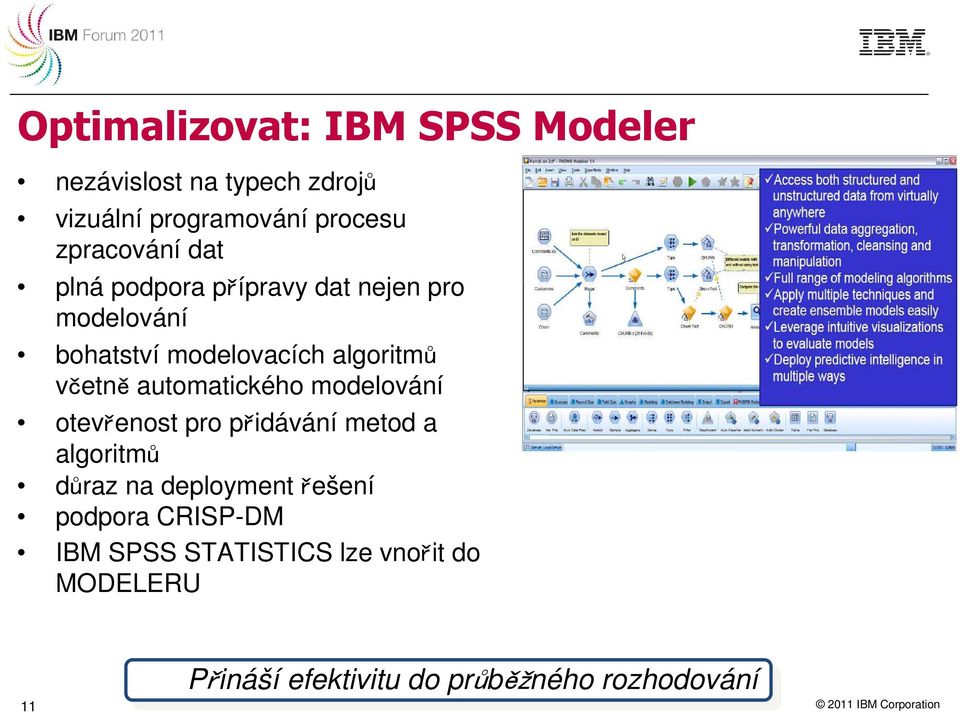 včetně automatického modelování otevřenost pro přidávání metod a algoritmů důraz na deployment