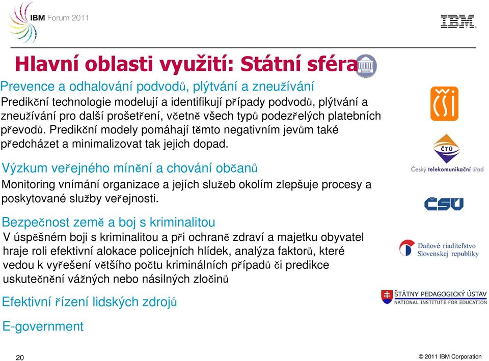 Výzkum veřejného mínění a chování občanů Monitoring vnímání organizace a jejích služeb okolím zlepšuje procesy a poskytované služby veřejnosti.