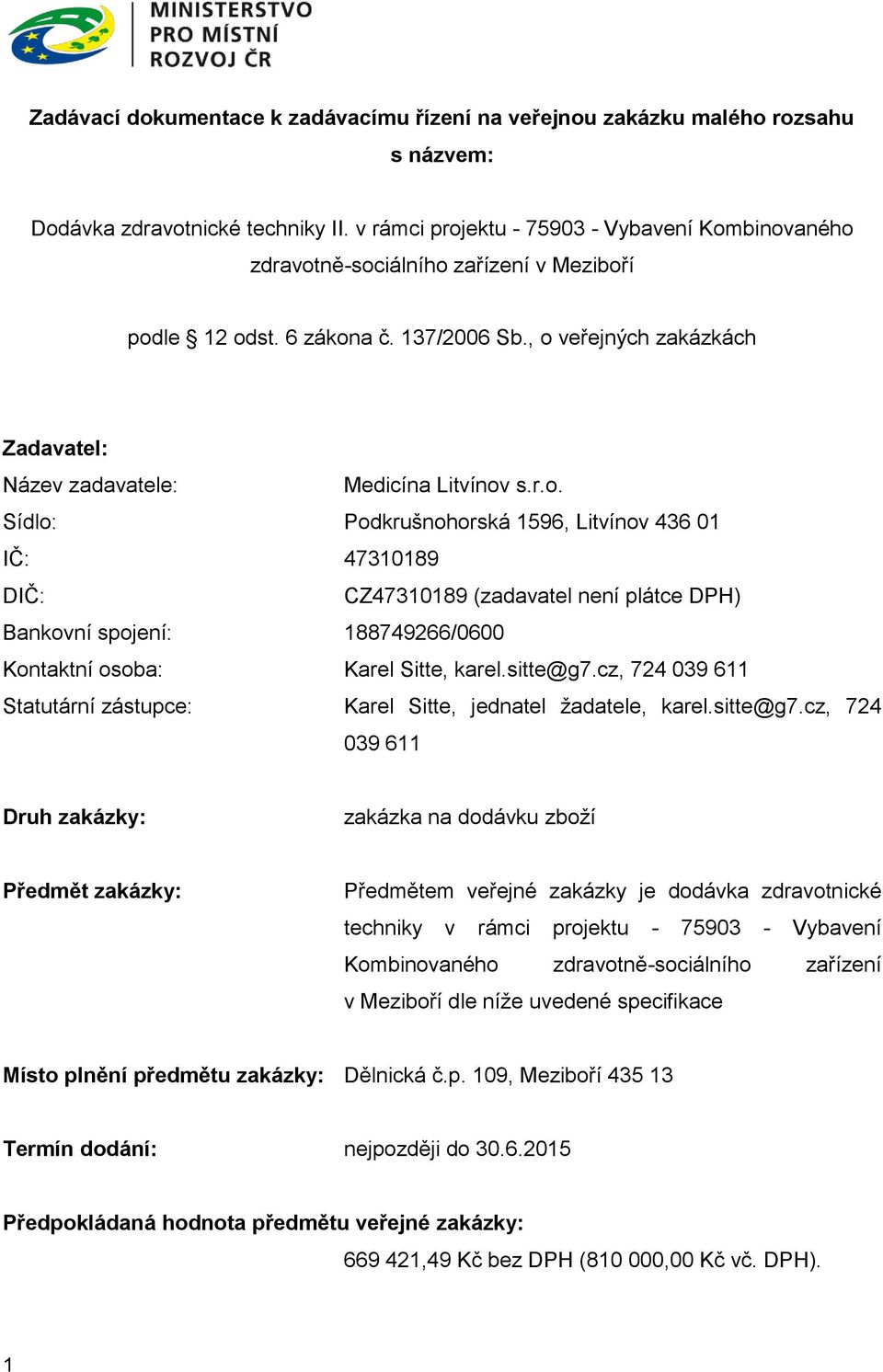 , o veřejných zakázkách Zadavatel: Název zadavatele: Medicína Litvínov s.r.o. Sídlo: Podkrušnohorská 1596, Litvínov 436 01 IČ: 47310189 DIČ: CZ47310189 (zadavatel není plátce DPH) Bankovní spojení: 188749266/0600 Kontaktní osoba: Karel Sitte, karel.