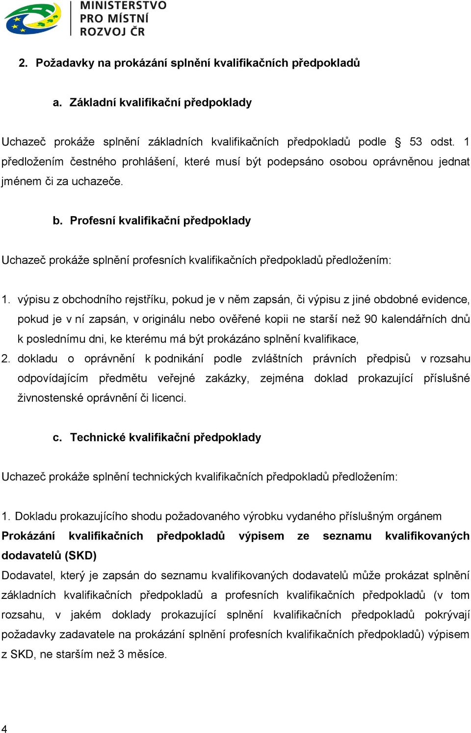 výpisu z obchodního rejstříku, pokud je v něm zapsán, či výpisu z jiné obdobné evidence, pokud je v ní zapsán, v originálu nebo ověřené kopii ne starší než 90 kalendářních dnů k poslednímu dni, ke