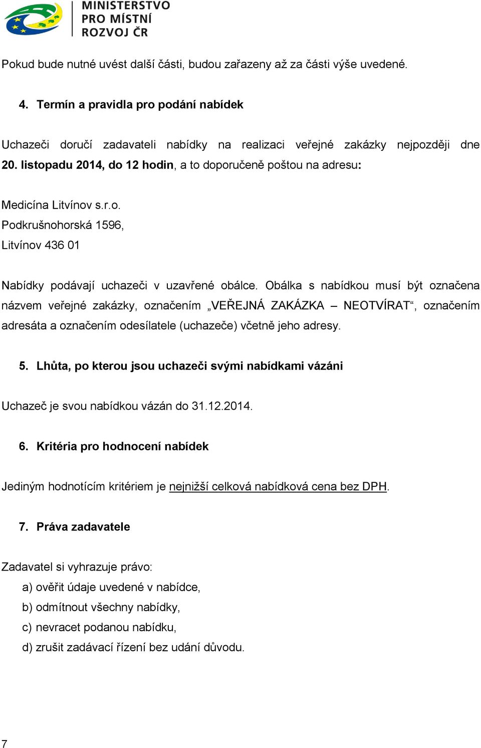 Obálka s nabídkou musí být označena názvem veřejné zakázky, označením VEŘEJNÁ ZAKÁZKA NEOTVÍRAT, označením adresáta a označením odesílatele (uchazeče) včetně jeho adresy. 5.