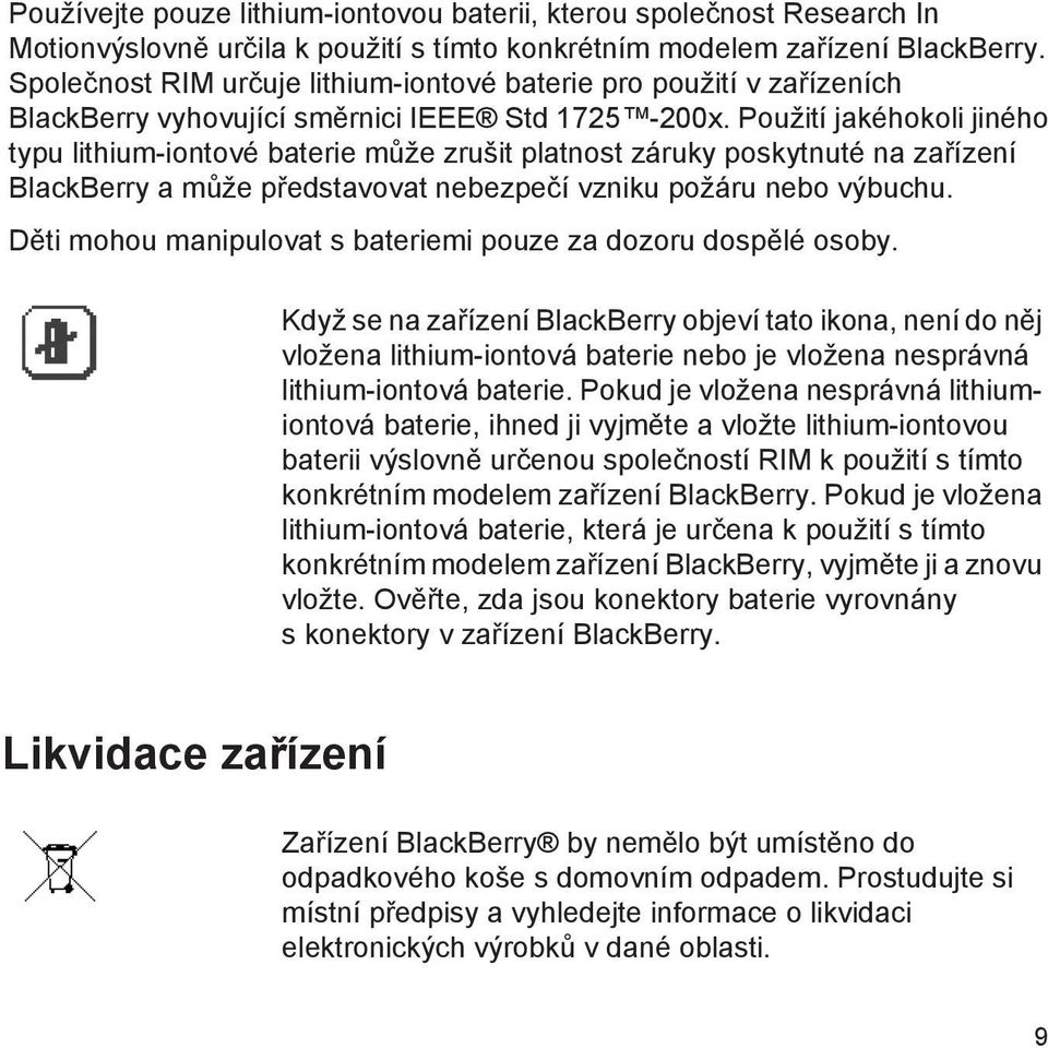 Použití jakéhokoli jiného typu lithium-iontové baterie může zrušit platnost záruky poskytnuté na zařízení BlackBerry a může představovat nebezpečí vzniku požáru nebo výbuchu.