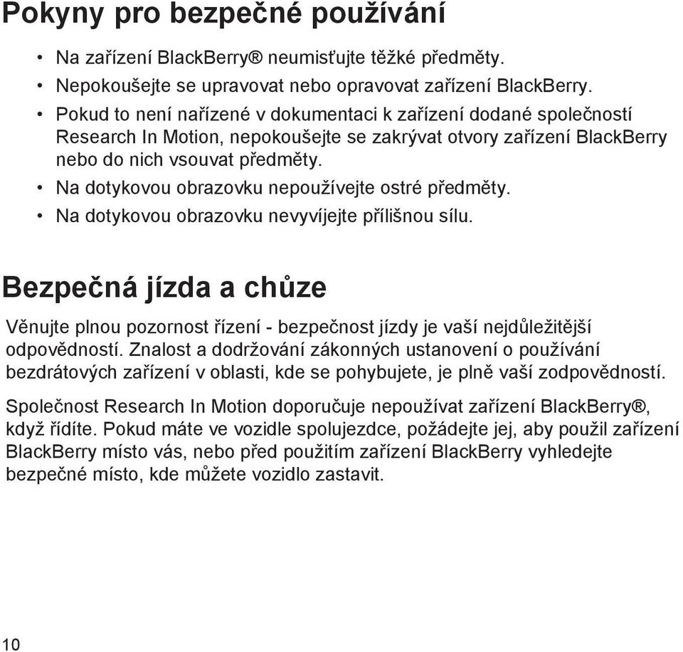 Na dotykovou obrazovku nepoužívejte ostré předměty. Na dotykovou obrazovku nevyvíjejte přílišnou sílu.