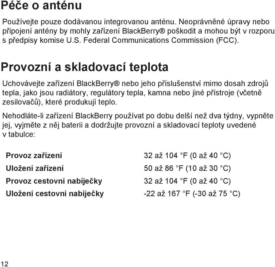 Provozní a skladovací teplota Uchovávejte zařízení BlackBerry nebo jeho příslušenství mimo dosah zdrojů tepla, jako jsou radiátory, regulátory tepla, kamna nebo jiné přístroje (včetně zesilovačů),