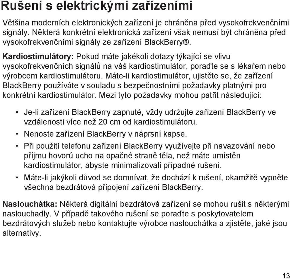 Kardiostimulátory: Pokud máte jakékoli dotazy týkající se vlivu vysokofrekvenčních signálů na váš kardiostimulátor, poraďte se s lékařem nebo výrobcem kardiostimulátoru.