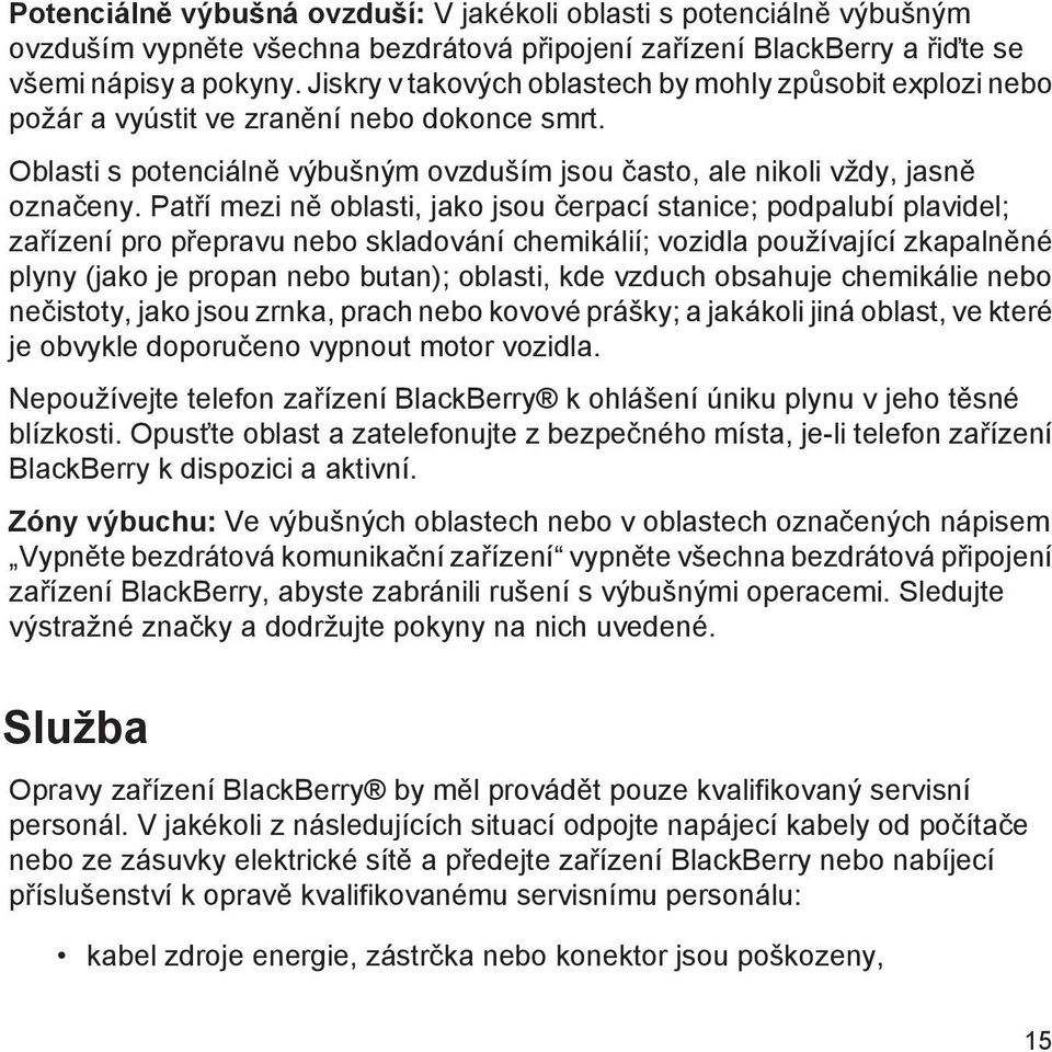 Patří mezi ně oblasti, jako jsou čerpací stanice; podpalubí plavidel; zařízení pro přepravu nebo skladování chemikálií; vozidla používající zkapalněné plyny (jako je propan nebo butan); oblasti, kde