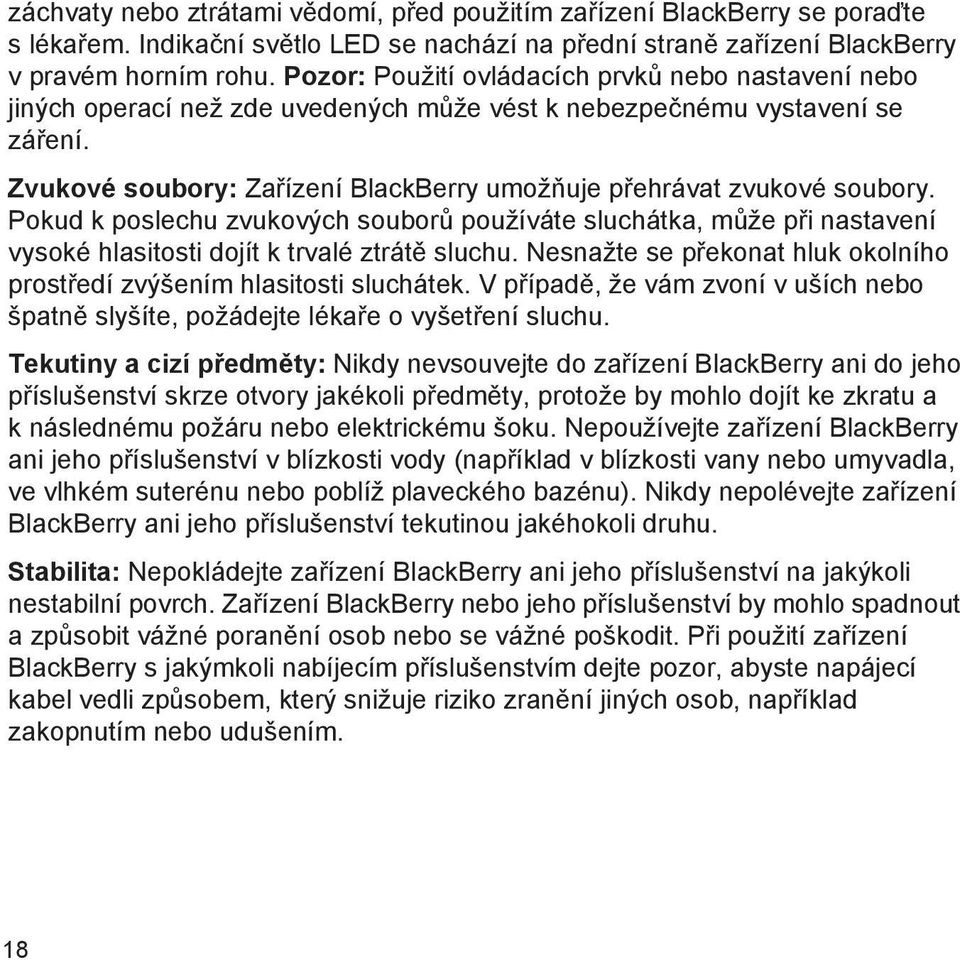 Zvukové soubory: Zařízení BlackBerry umožňuje přehrávat zvukové soubory. Pokud k poslechu zvukových souborů používáte sluchátka, může při nastavení vysoké hlasitosti dojít k trvalé ztrátě sluchu.