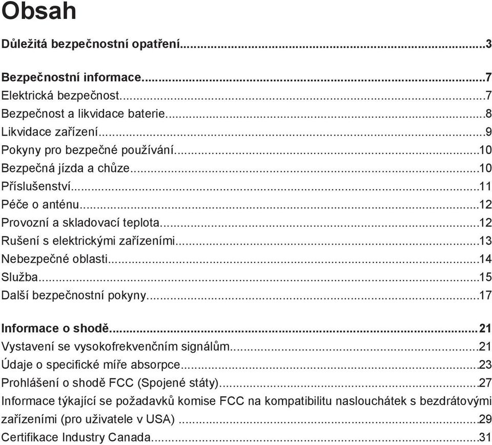 ..13 Nebezpečné oblasti...14 Služba...15 Další bezpečnostní pokyny...17 Informace o shodě...21 Vystavení se vysokofrekvenčním signálům...21 Údaje o specifické míře absorpce.