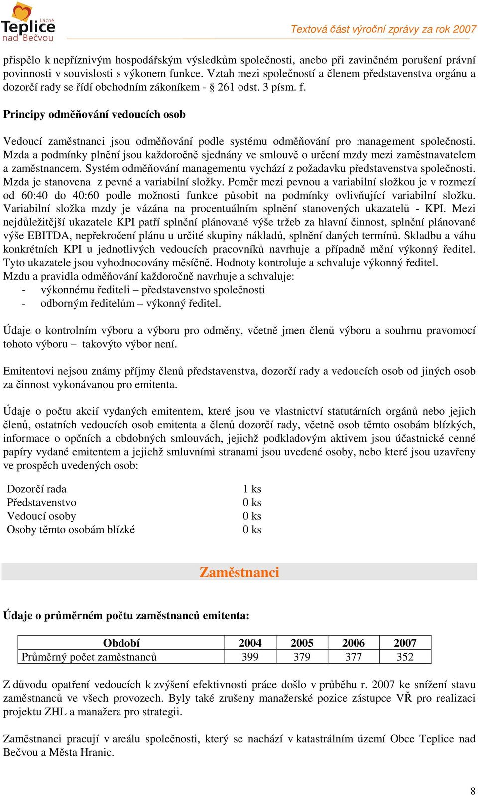 Principy odměňování vedoucích osob Vedoucí zaměstnanci jsou odměňování podle systému odměňování pro management společnosti.
