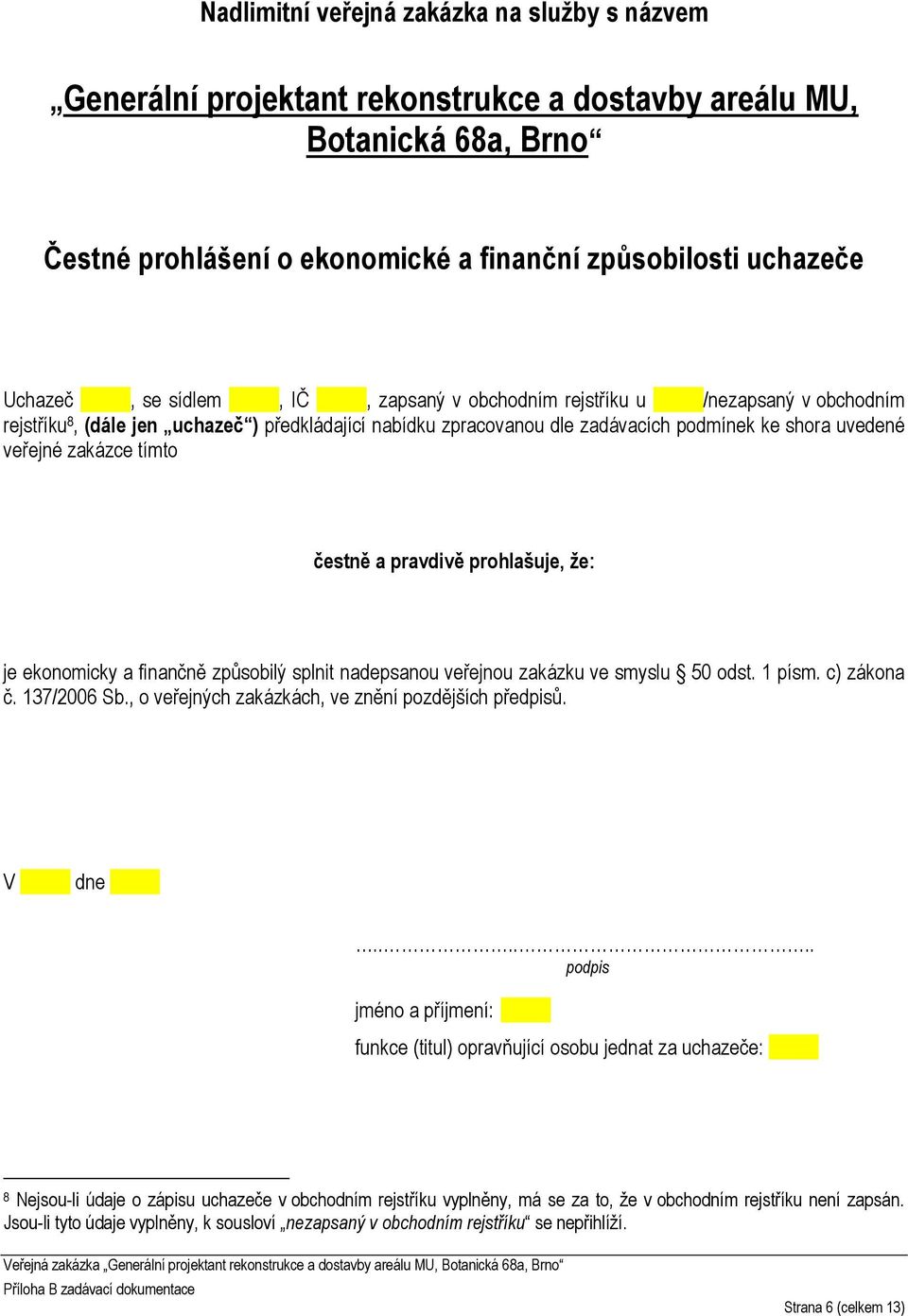 čestně a pravdivě prohlašuje, že: je ekonomicky a finančně způsobilý splnit nadepsanou veřejnou zakázku ve smyslu 50 odst. 1 písm. c) zákona č. 137/2006 Sb.