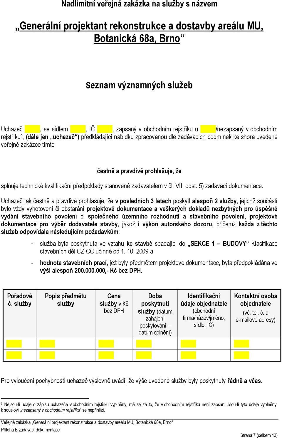 splňuje technické kvalifikační předpoklady stanovené zadavatelem v čl. VII. odst. 5) zadávací dokumentace.