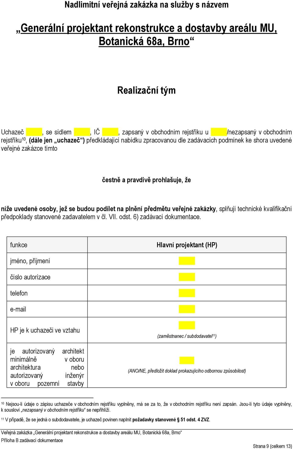 osoby, jež se budou podílet na plnění předmětu veřejné zakázky, splňují technické kvalifikační předpoklady stanovené zadavatelem v čl. VII. odst. 6) zadávací dokumentace.