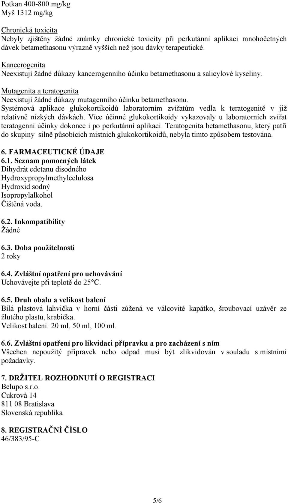 Systémová aplikace glukokortikoidů laboratorním zvířatům vedla k teratogenitě v již relativně nízkých dávkách.