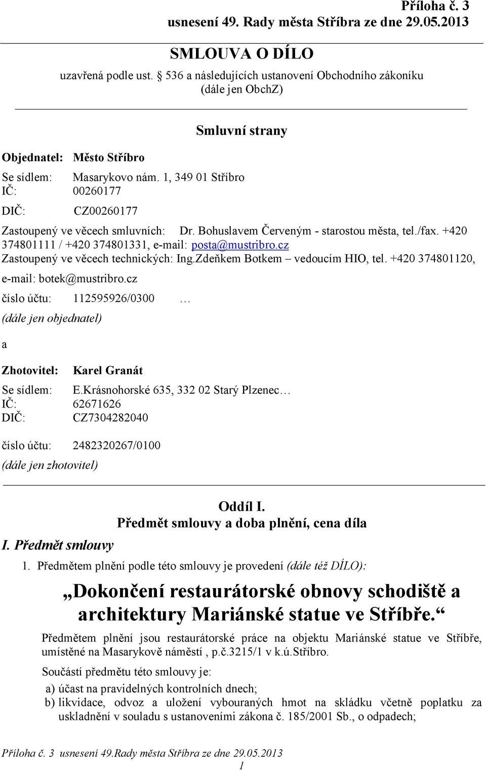 cz Zastoupený ve věcech technických: Ing.Zdeňkem Botkem vedoucím HIO, tel. +420 374801120, e-mail: botek@mustribro.