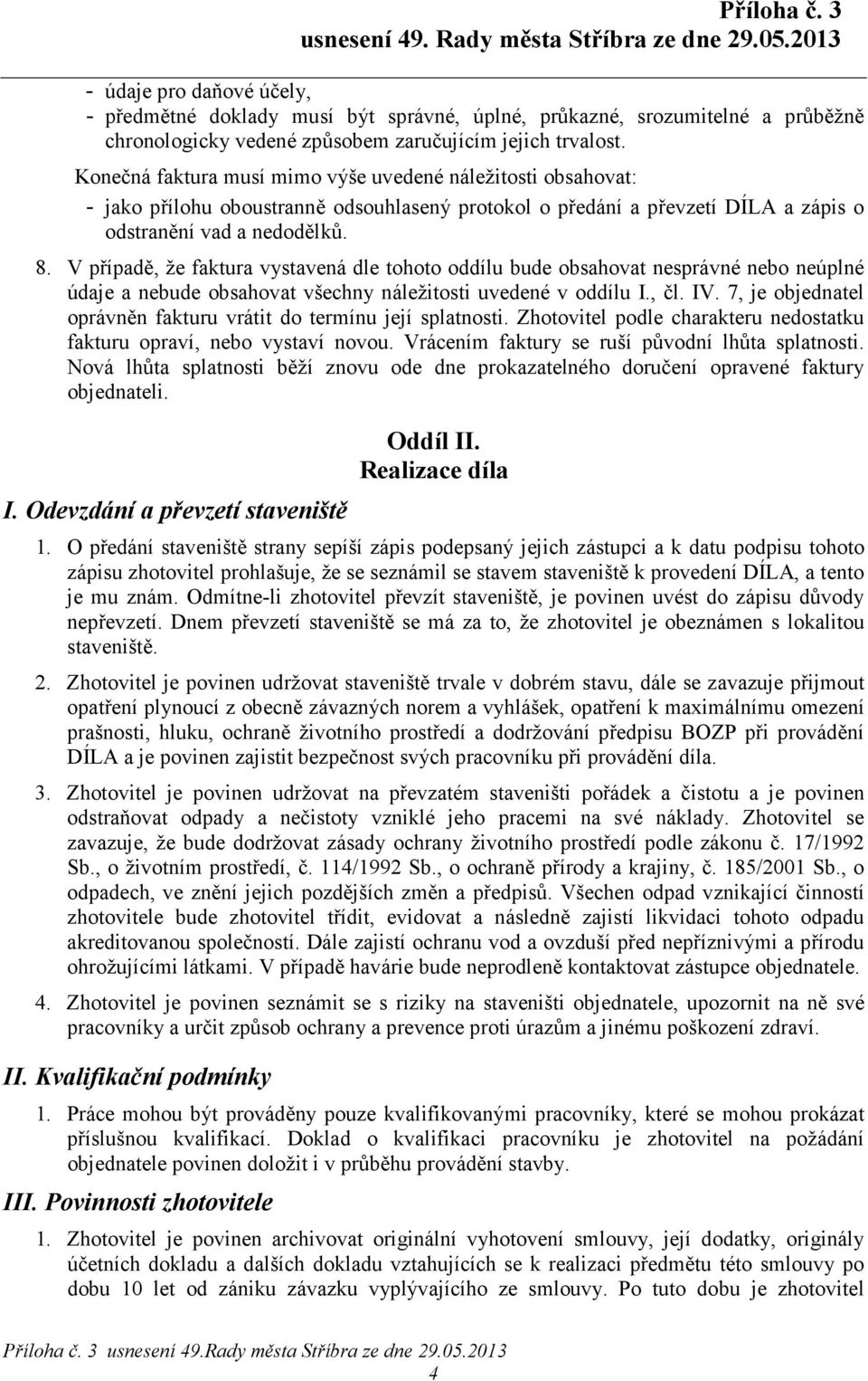 V případě, že faktura vystavená dle tohoto oddílu bude obsahovat nesprávné nebo neúplné údaje a nebude obsahovat všechny náležitosti uvedené v oddílu I., čl. IV.