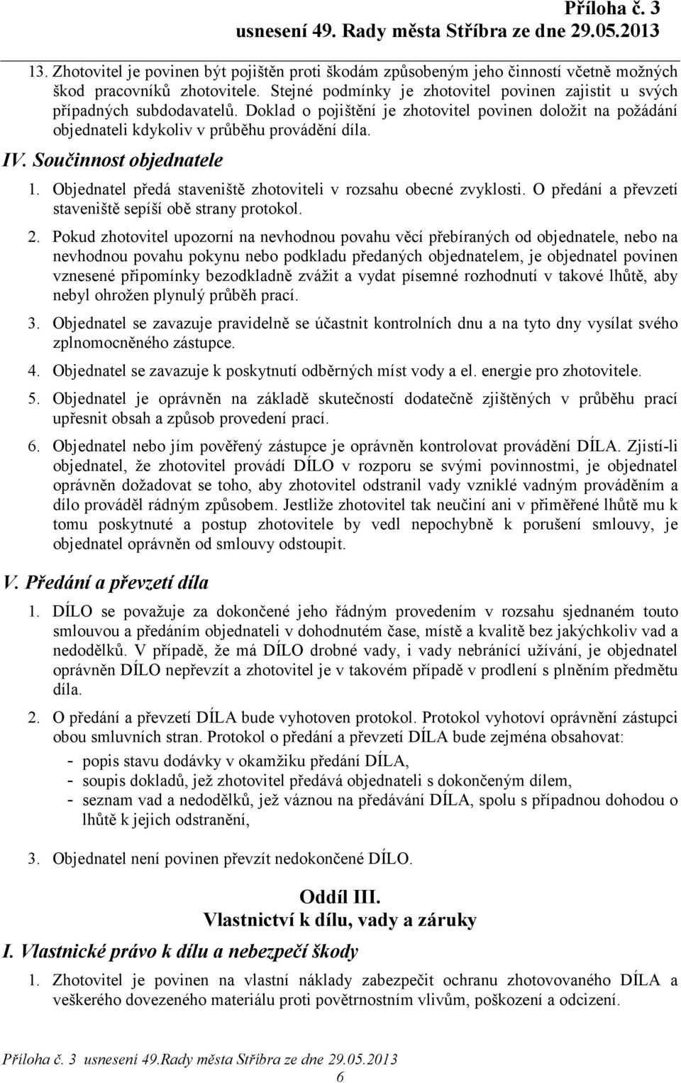 Součinnost objednatele 1. Objednatel předá staveniště zhotoviteli v rozsahu obecné zvyklosti. O předání a převzetí staveniště sepíší obě strany protokol. 2.