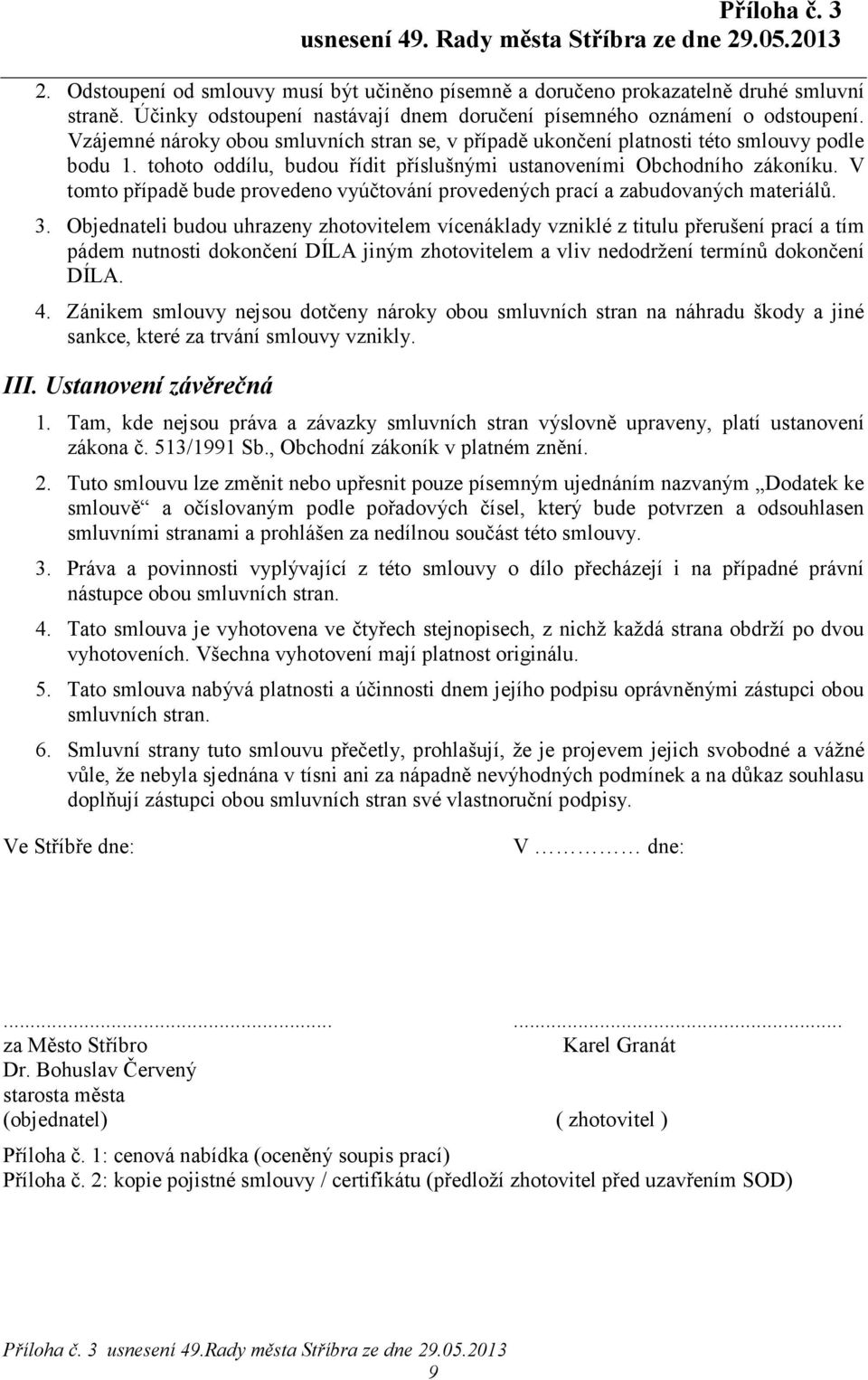 V tomto případě bude provedeno vyúčtování provedených prací a zabudovaných materiálů. 3.