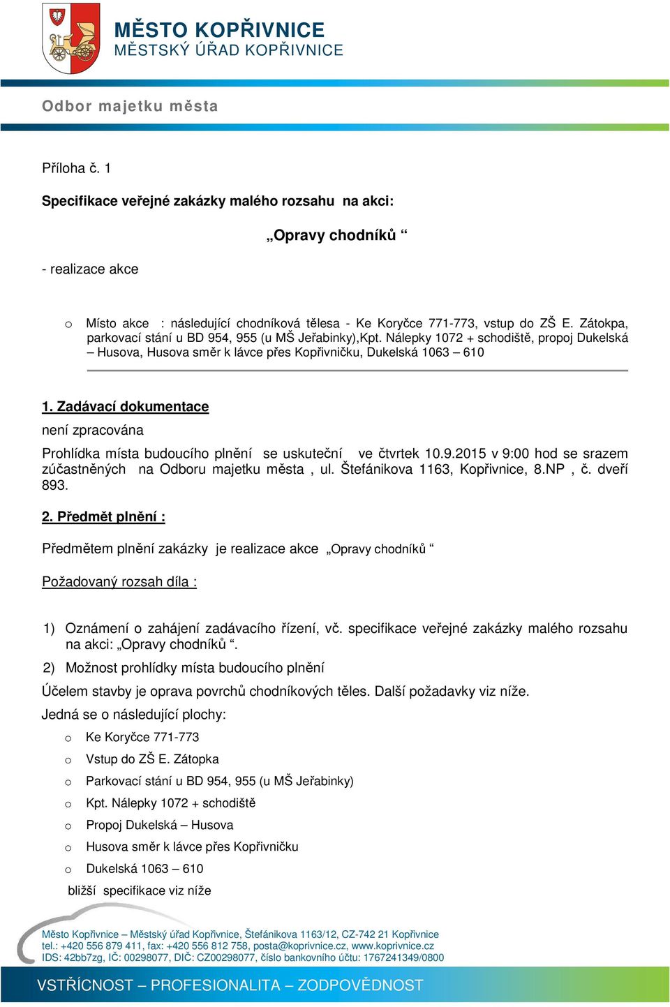 Zátkpa, parkvací stání u BD 954, 955 (u MŠ Jeřabinky),Kpt. Nálepky 1072 + schdiště, prpj Dukelská Husva, Husva směr k lávce přes Kpřivničku, Dukelská 1063 610 1.