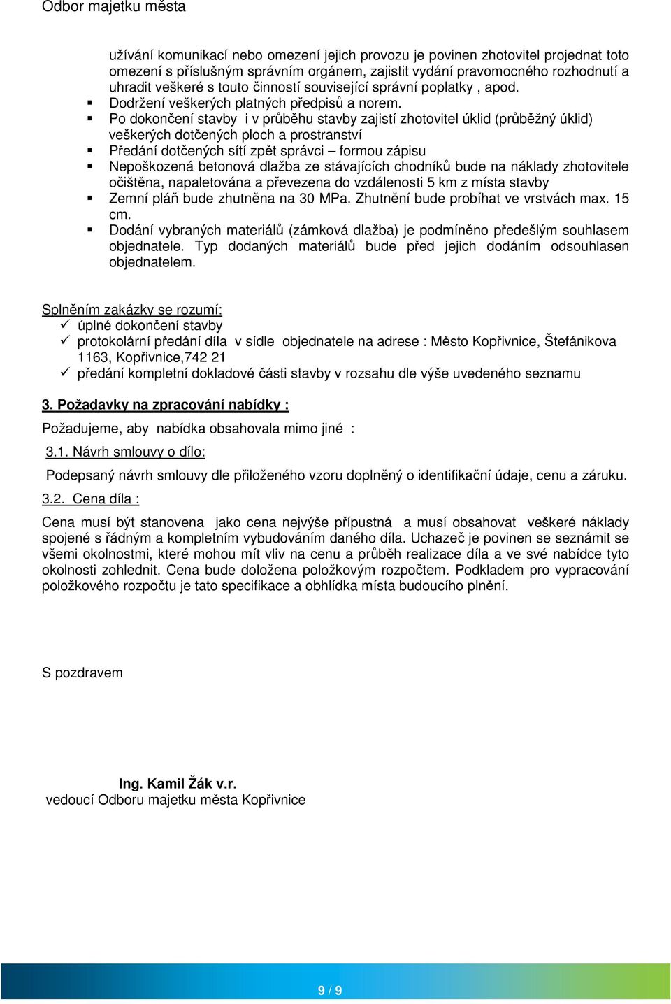 P dknčení stavby i v průběhu stavby zajistí zhtvitel úklid (průběžný úklid) veškerých dtčených plch a prstranství Předání dtčených sítí zpět správci frmu zápisu Nepškzená betnvá dlažba ze stávajících