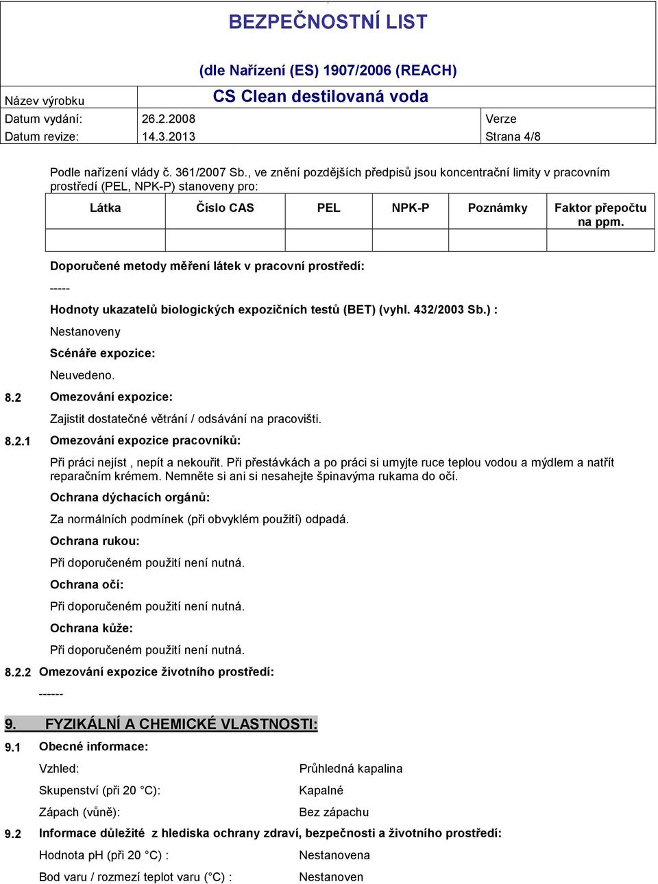 Doporučené metody měření látek v pracovní prostředí: ----- Hodnoty ukazatelů biologických expozičních testů (BET) (vyhl. 432/2003 Sb.) : Nestanoveny Scénáře expozice: Neuvedeno. 8.