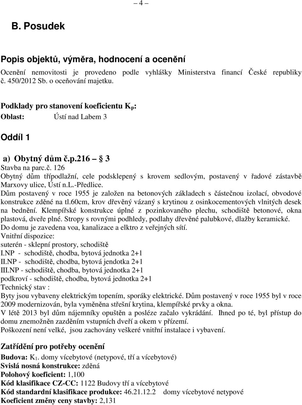 p.216 3 Stavba na parc.č. 126 Obytný dům třípodlažní, cele podsklepený s krovem sedlovým, postavený v řadové zástavbě Marxovy ulice, Ústí n.l.-předlice.