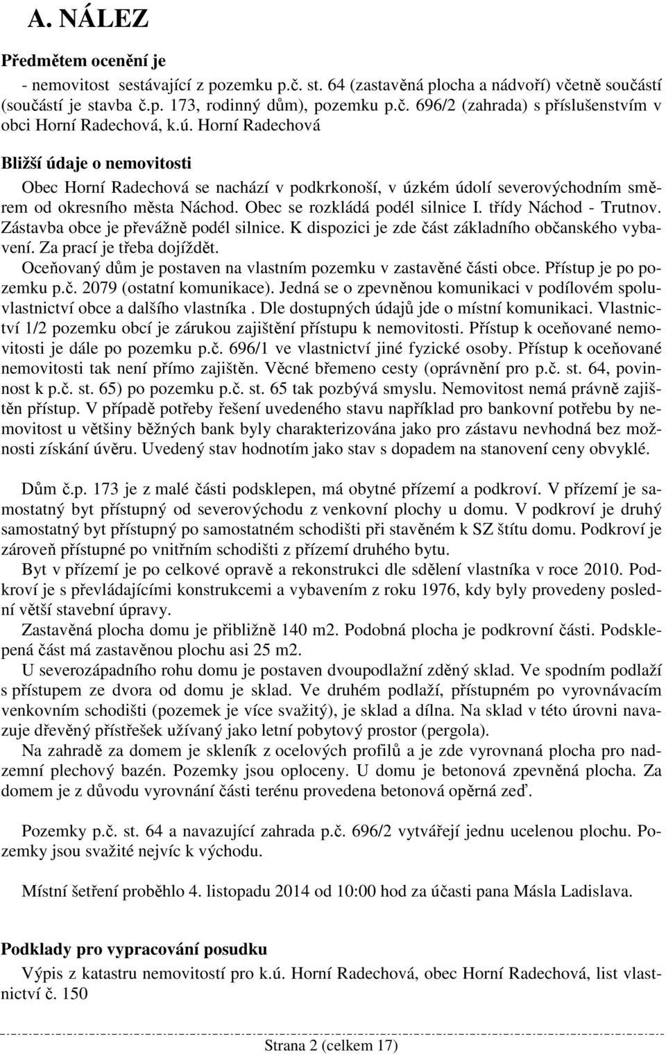 třídy Náchod - Trutnov. Zástavba obce je převážně podél silnice. K dispozici je zde část základního občanského vybavení. Za prací je třeba dojíždět.