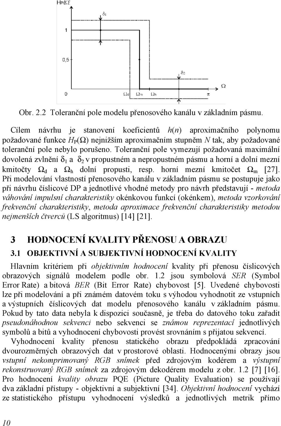 Toleranční pole vymezují požadovaná maximální dovolená zvlnění δ 1 a δ 2 v propustném a nepropustném pásmu a horní a dolní mezní kmitočty Ω d a Ω h dolní propusti, resp. horní mezní kmitočet Ω m [27].