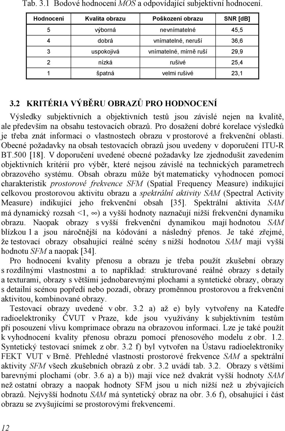 3.2 KRITÉRIA VÝBĚRU OBRAZŮ PRO HODNOCENÍ Výsledky subjektivních a objektivních testů jsou závislé nejen na kvalitě, ale především na obsahu testovacích obrazů.