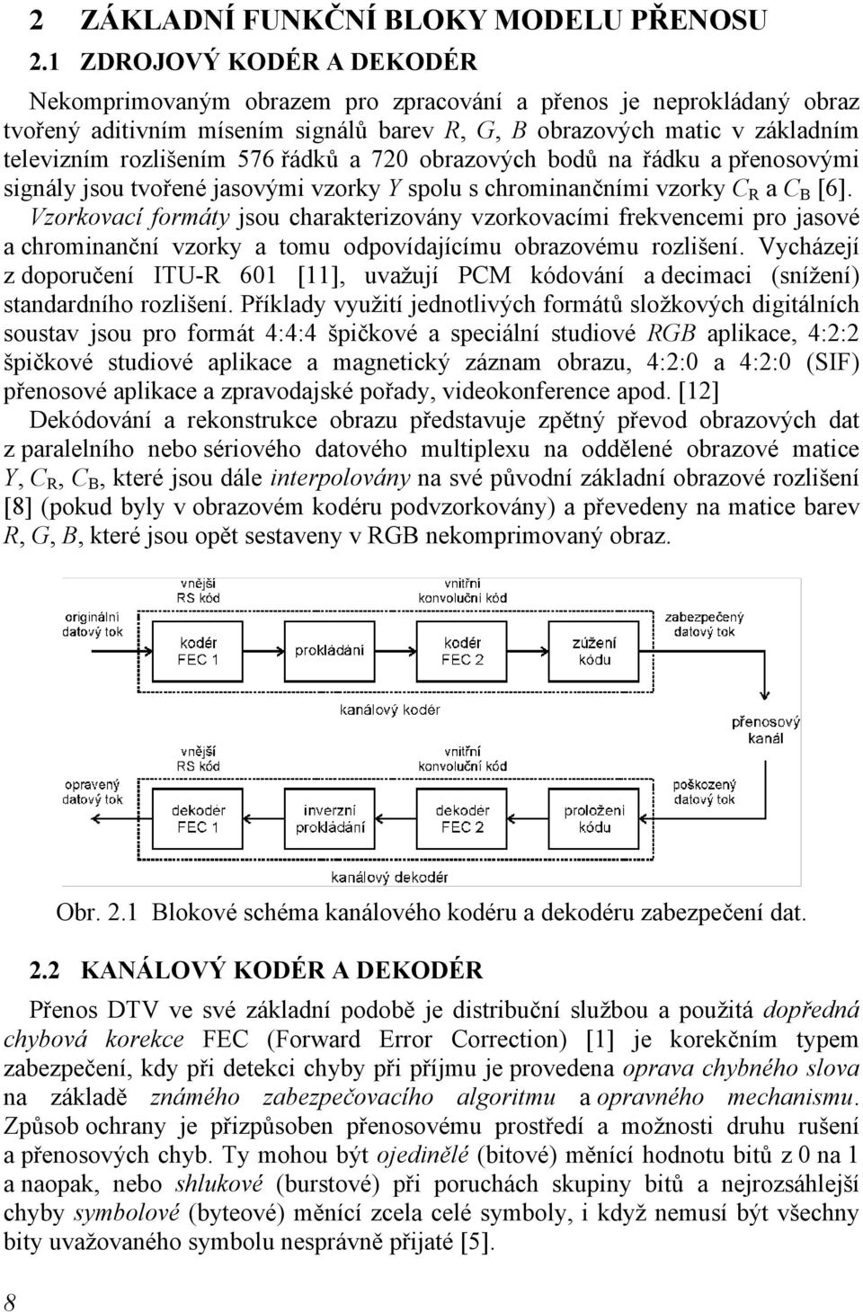 řádků a 720 obrazových bodů na řádku a přenosovými signály jsou tvořené jasovými vzorky Y spolu s chrominančními vzorky C R a C B [6].